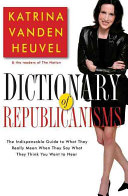 Vanden Heuvel, Katrina. — Dictionary of Republicanisms: The Indispensable Guide to What They Really Mean When They Say What They Think You Want to Hear