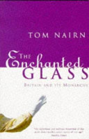 Tom Nairn — The Enchanted Glass: Britain And Its Monarchy