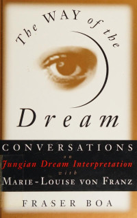 Marie-Luise von `Franz — The Way of the Dream: Conversations on Jungian Dream Interpretation With Marie-Louise Von Franz