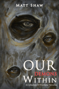 Shaw, Matt — Our Demons Within: A Collection Of Psychotic Novellas