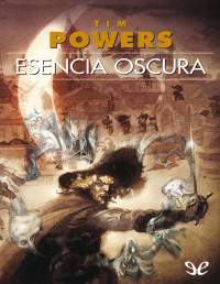 Tim Powers — ESENCIA OSCURA