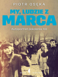 Osęka Piotr — My, ludzie z Marca