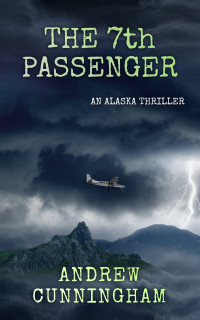 Andrew Cunningham — The 7th Passenger: An Alaska Thriller (The Alaska Thrillers Series Book 3)