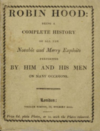 Anonymous — Robin Hood; / Being a Complete History of All the Notable and Merry Exploits Performed by Him and His Men on Many Occasions