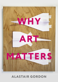 Alastair Gordon; — Why Art Matters