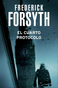 Frederick Forsyth — El cuarto protocolo (Spanish Edition)