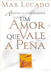 Max Lucado — Um Amor Que Vale Apena Compartilha