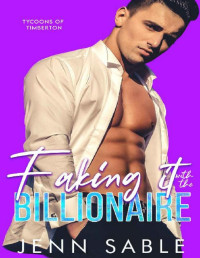 Jenn Sable — Faking it with the Billionaire: Friends to Lovers, Fake Fiancé, Playboy Billionaire (Tycoons of Timberton Book 3)