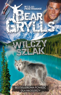Bear Grylls — Misja przetrwanie 02 - Wilczy szlak