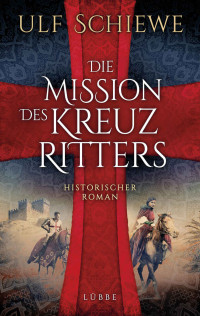 Ulf Schiewe — Die Mission des Kreuzritters: Historischer Roman (German Edition)