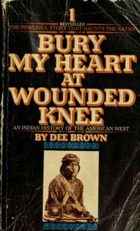 Dee Brown — Bury My Heart at Wounded Knee: An Indian History of the American West