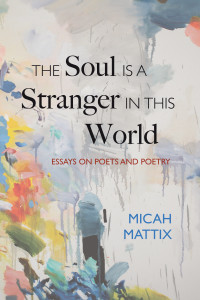 Micah Mattix; — The Soul Is a Stranger in This World