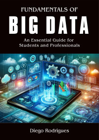 Rodrigues, Diego — FUNDAMENTALS OF BIG DATA: An Essential Guide for Students and Professionals