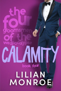Lilian Monroe — Calamity: A Friends to Lovers Romance (The Four Groomsmen of the Wedpocalypse Book 4)