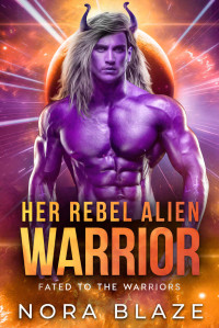 Nora Blaze [Blaze, Nora] — Her Rebel Alien Warrior (Fated to the Warriors Book 1)