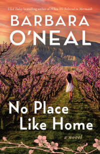 Barbara O'Neal. — No Place Like Home: A Novel.