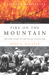 John N. Maclean — Fire on the Mountain: The True Story of the South Canyon Fire