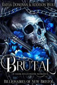 Raissa Donovan & Addison Wolf — Brutal: A Dark Billionaire Romance: Billionaires of New Bristol #3