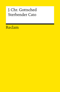 Johann Christoph Gottsched;Horst Steinmetz; — Sterbender Cato: Mit Auszügen aus der zeitgenössischen Diskussion über Gottscheds Drama im Anhang