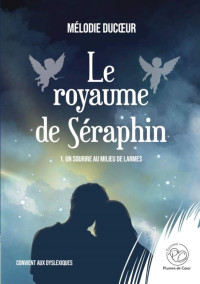 Mélodie Ducoeur — Le royaume de Séraphin (version adultes) T1 : Un sourire au milieu de larmes