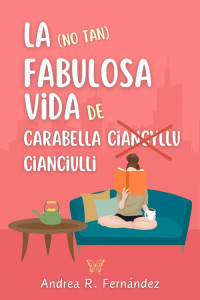 Andrea R. Fernández — La (no tan) fabulosa vida de Carabella Cianciulli