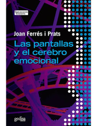 Joan Ferrés i Prats [Prats, Joan Ferrés i] — Las pantallas y el cerebro emocional (Comunicación Educativa) (Spanish Edition)