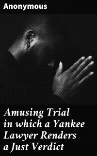 Anonymous — Amusing Trial in which a Yankee Lawyer Renders a Just Verdict