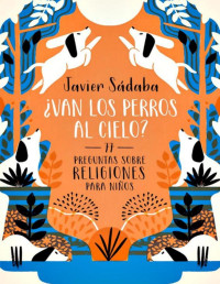 JAVIER SADABA — ¿Van Los Perros Al Cielo?: 77 Preguntas Sobre Religiones Para Niños