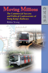 Rikkie Yeung — Moving Millions - The Commercial Success and Political Controversies of Hong Kong’s Railways