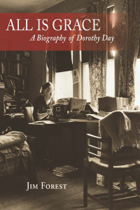 Jim Forest — All Is Grace: A Biography of Dorothy Day