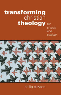 Clayton, Philip;Fuller, Tripp.; — Transforming Christian Theology