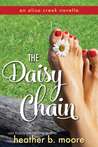 Heather B. Moore & H. B. Moore [Moore, Heather B.] — The Daisy Chain (Aliso Creek Series Book 3)
