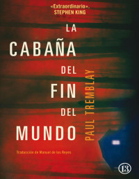 Paul Tremblay — LA CABAÑA DEL FIN DEL MUNDO