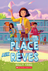 Kelly Yang — Motel Calivista : N° 3 - Place aux rêves