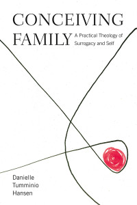 Tumminio, Danielle Elizabeth.; — Conceiving Family: A Practical Theology of Surrogacy and Self