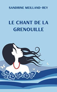 Sandrine Meilland-Rey — Le Chant de la grenouille (French Edition)