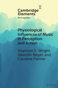 Shannon E. Wright, Valentin BŁgel & Caroline Palmer — Physiological Influences of Music in Perception and Action