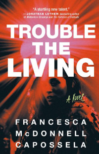 Francesca McDonnell Capossela — Trouble the Living: A Novel