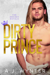 A.J. Wynter — Dirty Prince (Hockey Royals Book 3)