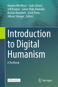 Hannes Werthner & Carlo Ghezzi & Jeff Kramer & Julian Nida-Rümelin & Bashar Nuseibeh & Erich Prem & Allison Stanger — Introduction to Digital Humanism: A Textbook
