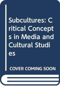 Ken Gelder — Subcultures: Critical concepts in media and cultural studies. Volume IV: Sexed Subjects, Virtual Communities, Neo-Tribes