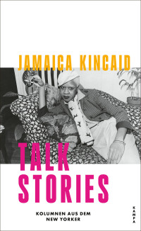 Jamaica Kincaid — Talk Stories. Kolumnen aus dem New Yorker