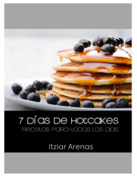 Itziar Arenas — 7 días de hotcakes: Recetas para todos los días