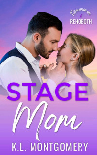 K.L. Montgomery [Montgomery, K.L.] — Stage Mom: A Single Mom Romantic Comedy (Romance in Rehoboth #6)