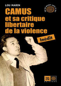 Lou Marin — Camus et sa critique libertaire de la violence