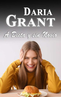 Daria Grant — A DIETA Y SIN NOVIO