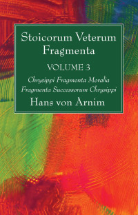 Hans Von Arnim; — Stoicorum Veterum Fragmenta Volume 3