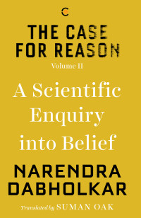 Dabholkar, Narendra — The Case for Reason: Volume Two: A Scientific Enquiry into Belief