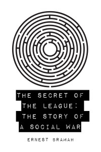 Ernest Bramah — The Secret of the League: The Story of a Social War