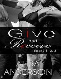 Anderson, Alisa — Give and Receive: Books 1, 2, 3: An Interracial Menage Rock Star Romantic Series
